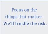 Focus on the Things that Matter, We'll Handle the Risk